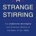 J’s Take on A Strange Stirring A Strange Stirring by Stephanie Coontz looks at The Feminine Mystique by Betty Friedan and the effect it had. It seemed like a good idea to actually read The Feminine Mystique first, so I did...